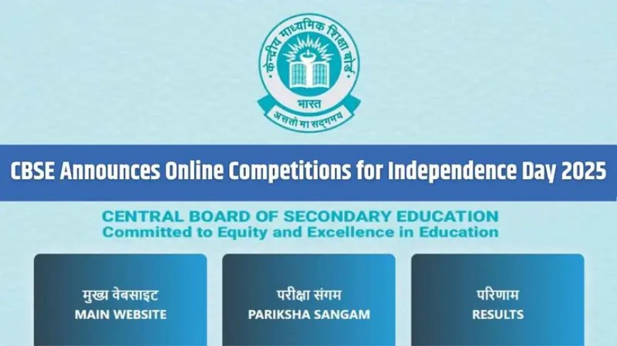 CBSE Announces Online Competitions for Independence Day 2025 : Essay, Painting, Quiz, and Reel Contests Open Till 31 July